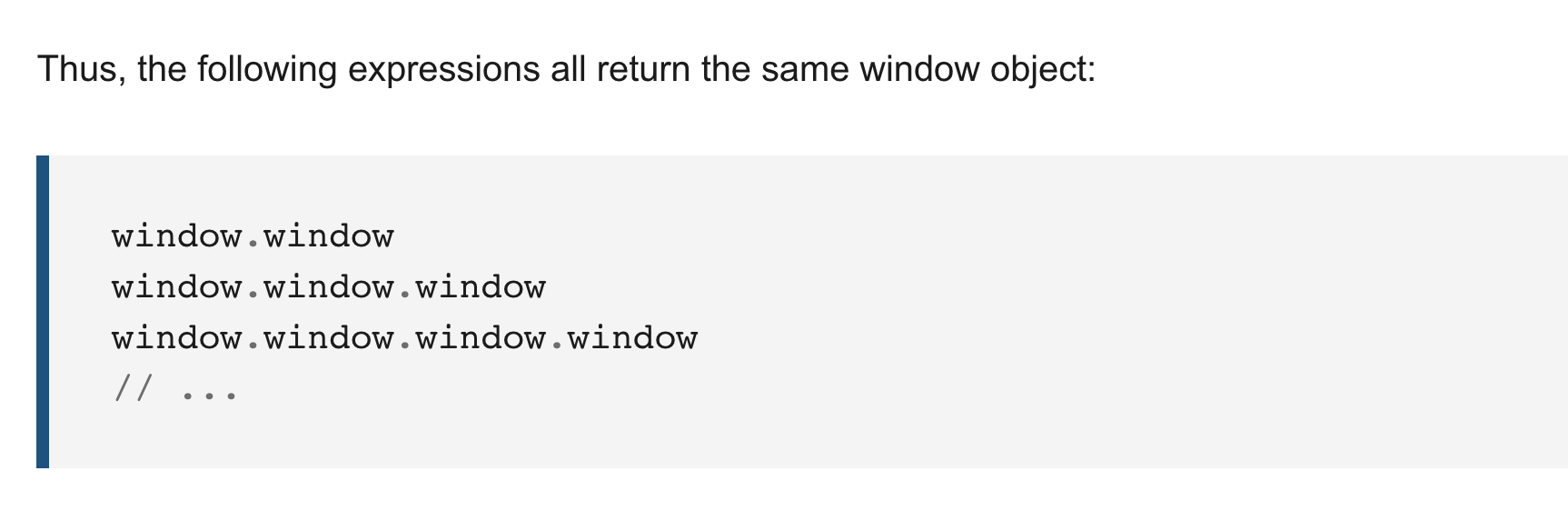 Thus, the following expressions all return the same window object:  window.window; window.window.window; window.window.window.window;