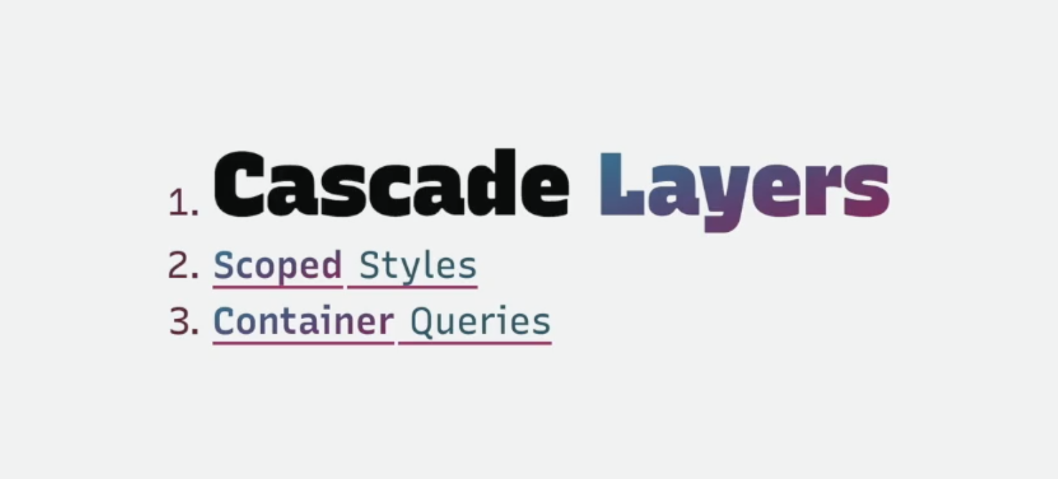 List of future proposals: Cascade Layers, Scoped Styles and Container queries.