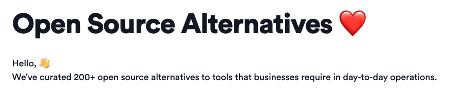 Open Source Alternatives ❤️ – Hello, 👋 We’ve curated 200+ open source alternatives to tools that businesses require in day-to-day operations.