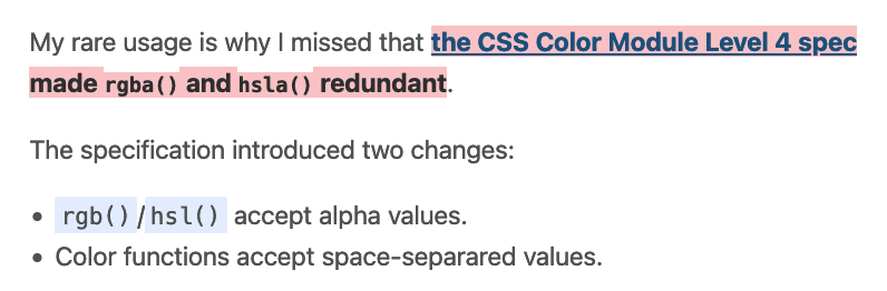 My rare usage is why I missed that the CSS Color Module Level 4 spec made rgba() and hsla() redundant. The specification introduced two changes: 1. rgb()/hsl() accept alpha values. 2. Color functions accept space-separared values.
