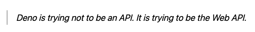 Deno is trying not to be an API. It is trying to be the web API.