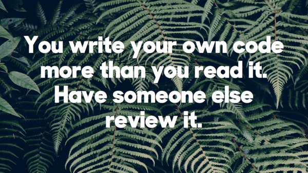 You write your own code more than you read it. Have someone else review it.​