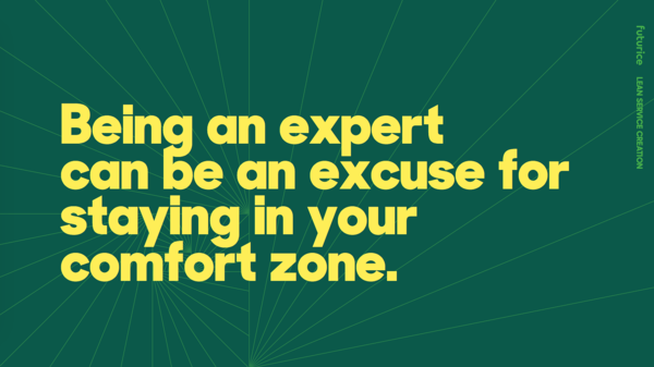 Being an expert can be an excuse for staying in your comfort zone.​