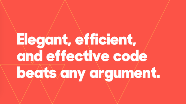 ​Elegant, efficient, and effective code beats any argument.
