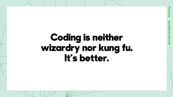 ​Coding is neither wizardry nor kung fu. It's better.