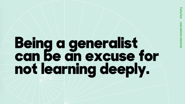 Being a generalist can be an excuse for not learning deeply.​